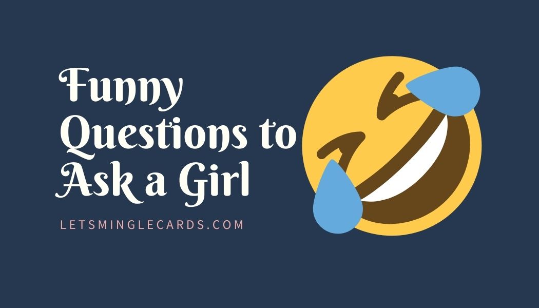 Funny Questions to Ask a Girl to Make Her Laugh.