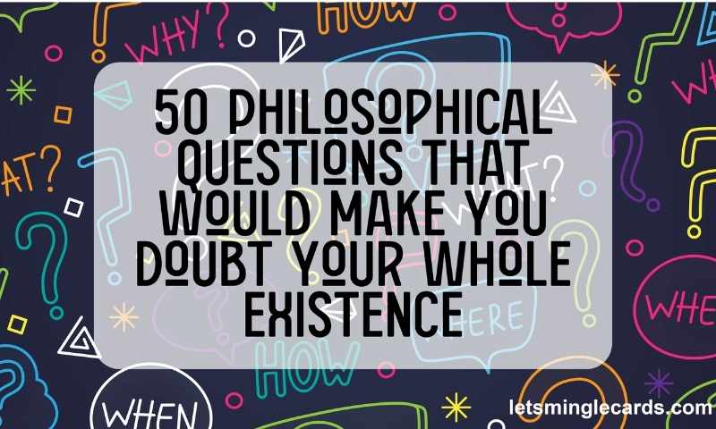 50 Philosophical Questions That Would Make You Doubt Your Whole Existence