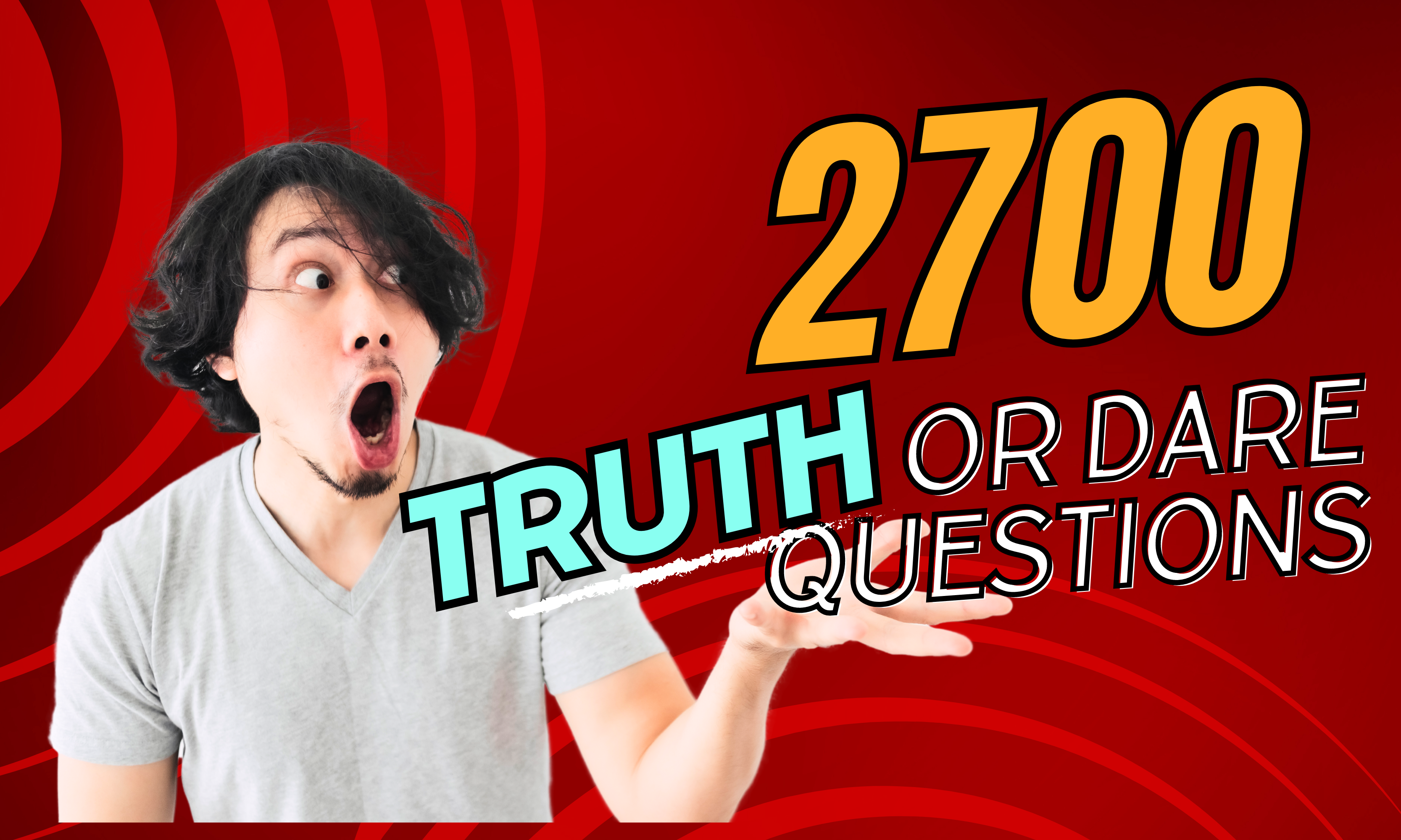 2700 Truth or Dare Questions